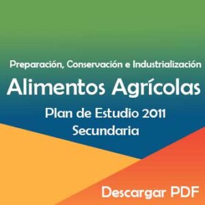 Plan y Programa de Estudios 2011 de Preparación, Conservación e Industrialización de Alimentos Agrícolas en Secundaria