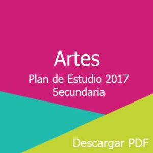 Plan y Programa de Estudios 2017 de Artes nivel Secundaria