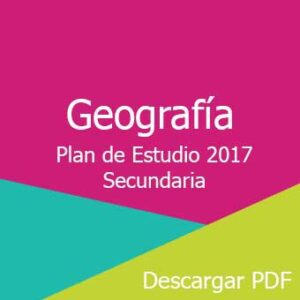 Plan y Programa de Estudios 2017 de Geografía nivel Secundaria