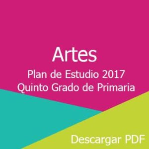 Plan y Programa de Estudio 2017 de Artes Quinto Grado de Primaria