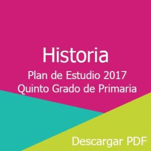 Plan y Programa de Estudio 2017 de Historia Quinto Grado de Primaria