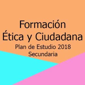 Plan y Programa de Estudio 2018 de Formación Ética y Ciudadana nivel Secundaria