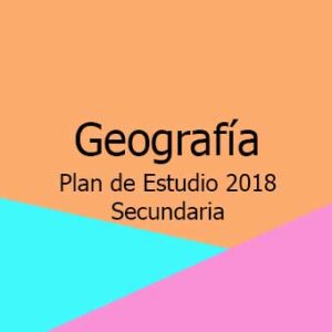 Plan y Programa de Estudio 2018 de Geografía nivel Secundaria